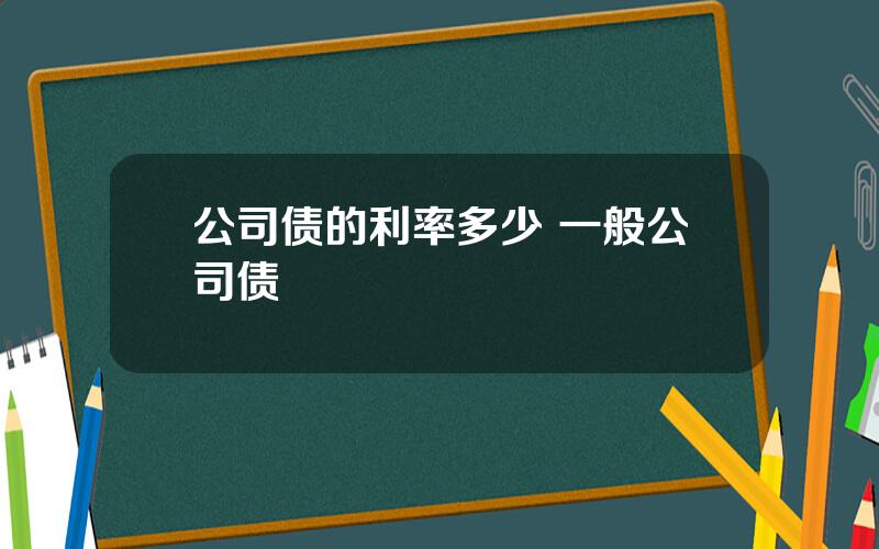 公司债的利率多少 一般公司债